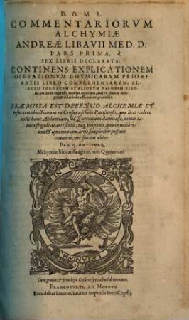 Commentariorum alchymiae Andreae Libavii Med. D. pars ... : sex libris declarata ; continens explicationem operationum chymicarum priore artis libro comprehensarum ...