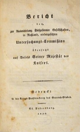 Bericht der, zur Ausmittelung übelgesinnter Gesellschaften, in Rußland, niedergesetzten Untersuchungs-Commißion