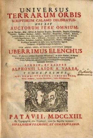 Universus Terrarum Orbis Scriptorum Calamo Delineatus, Hoc Est Auctorum Fere' Omnium, Qui de Europæ, Asiæ, Africæ, & Americæ Regnis, Provinciis, Populis, Civitatibus, ... Cvm Anno, Loco, Et Forma Editionis Forum Uberrimus Elenchus ..., Tomus Primus. Cvi Præmittuntur Indices Tres, Primus Auctorum, Secundus Notabilium, Tertius Bibliothecarum