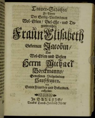 Trauer-Gedichte/ Zu Ehren der Seelig-Verstorbenen Wol-Edlen/ Viel-Ehr- und Tugendreichen Fraun Elisabeth Gebornen Jacobin ...