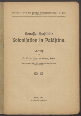 Genossenschaftliche Kolonisation in Palästina : Vortrag, gehalten am 4. März 1907 im Jüdischen Kolonisationsverein in Wien