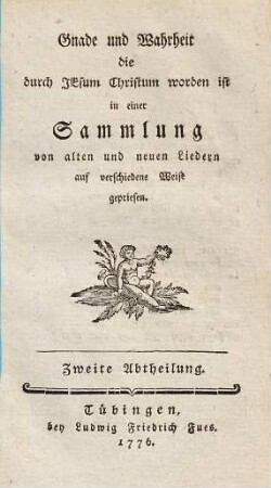 Gnade und Warheit die durch Jesum Christum worden ist : in einer Sammlung von alten und neuen Liedern auf verschiedene Weise gepriesen, 2.