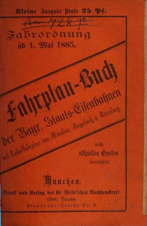 Fahrplan-Buch der Bayerischen Staatseisenbahnen. Kleine Ausgabe : nebst Postanschlüssen und der Fahrordnung für die bayerischen Dampfschiffe und Anschlussbahnen. 1885, 1. Mai = Fahrordnung