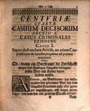 Centuria ... Promptuarii, Selectorum Casuum Juridico-Practicorum, Tam Qvotidie, Qvam Rarivs Occvrentium ... Das ist: Der Ausgerüsteten Schatz-Cammer ... Hundert Allerhand auserlesener Gerichts-Fälle, wie solche theils täglich, theils auch etwas seltener sich zutragen ... : Qui Partim Partim in variis per Europam Dicasteriis ... per rationes ... agitati & decisi, partim in nobilioribus Germaniae nostrae Academiis per Consilia ... posteritati relicti sunt, 4. Centuria Quarta Promptuarii ...