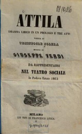 Attila : dramma lirico in un prologo e tre atti ; da rappresentarsi nel Teatro Sociale in Padova estate 1863
