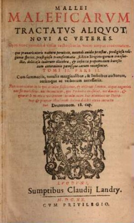 Mallevs Maleficarvm : Ex Variis Avctoribvs concinnatus, & in tres Tomos distinctus: Qvorvm Postremvs, Qvi Fvstis Daemonvm Inscribitvr, nunc primùm reliquis adiectus est, cum Fuga Satanae, 2,2. Cum summariis, notulis marginalibus, & Indicibus auctorum, rerúmque ac verborum necessariis