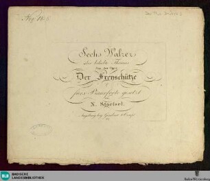 Sechs Walzer über beliebte Themas Aus der Oper der Freyschütz : fürs Pianoforte gesetzt