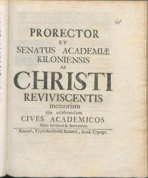 Prorector Et Senatus Academiæ Kiloniensis Ad Christi Reviviscentis memoriam rite celebrandam Cives Academicos serio invitant & hortantur : [P.P. ipso Paschatis die An. MDCXCIX.]