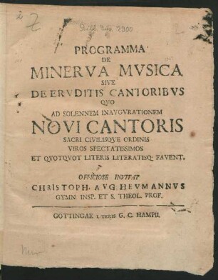 Programma De Minerva Mvsica Sive De Ervditis Cantoribvs : Qvo Ad Solennem Inavgvrationem Novi Cantoris Sacri Civilisqve Ordinis Viros Spectatissimos Et Qvotqvot Literis Literatisq[ue] Favent, Officiose Invitat Christoph. Avg. Hevmannvs Gymn. Insp. Et S. Theol. Prof.
