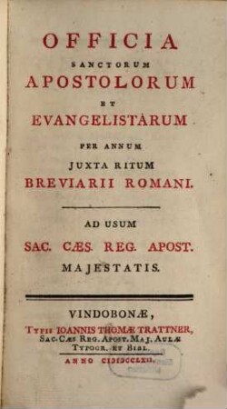 [Breviarium Romanum]. [3], Officia Sanctorum Apostolorum Et Evangelistarum Per Annum Juxta Ritum Breviarii Romani : Ad Usum Sac. Caes. Reg. Apost. Majestatis