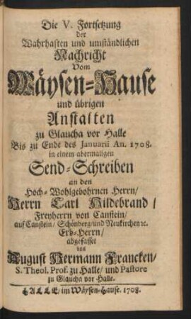 Die V. Fortsetzung der Wahrhaften und umständlichen Nachricht Vom Wäysen-Hause und übrigen Anstalten zu Glaucha vor Halle Bis zu Ende des Januarii An. 1708.