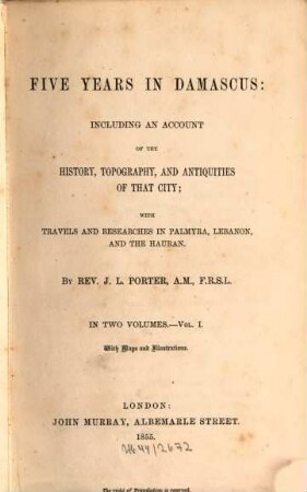 Five years in Damascus : including an account of the history, topography and antiquities of that city ; with travels and researches in Palmyra, Lebanon and the Hauran, 1