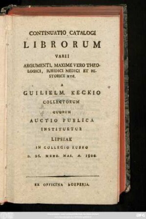 Continuatio: Catalogus Librorum ... A Guilielm. Keckio Collectorum : Quorum Auctio Publica Instituetur Lipsiae In Collegio Rubro