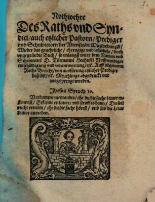 Nothwehre des Raths und Syndici, auch etzlicher Pastorn, Prediger und Schulrectorn der Altenstadt Magdeburgk wieder das gevehrliche, ehrrugige und lesterliche, doch ungegründte Buch, so unlängst unter dem Namen und Scheintittel D. Tilemanni Heshusii Nothwendiger entschüldigung und Verantwortung etc., Auff obgenante Raths Bericht von ausfürung etzlicher Prediger daselbst etc. Meuchlings abgedruckt und ausgesprengt worden