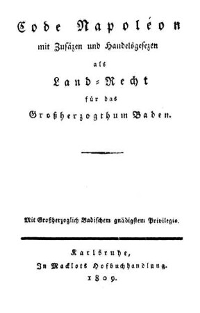 Code Napoléon : mit Zusätzen und Handelsgesetzen als Land-Recht für das Großherzogthum Baden