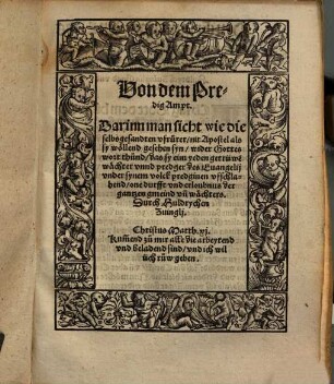 Von dem Predig Ampt : Darinn man sicht wie die selbs gesandten vfruerer, nit Apostel als sy woellend gesehen syn, wider Gottes wort thuend, das sy eim yeden getrüwe[n] || waechter vnnd predger des Euangelij vnder synem volck predginen vffschlahend, one durfft vnd erloubnus der gantzen gmeind vn[d] waechters