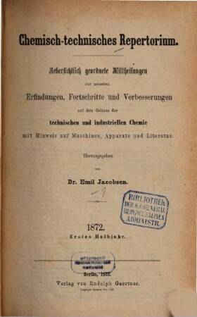 Chemisch-technisches Repertorium : übersichtl. geordnete Mittheilungen d. neuesten Erfindungen, Fortschritte u. Verbesserungen auf d. Gebiete d. technischen u. industriellen Chemie mit Hinweis auf Maschinen... 11. 1872 (1873)