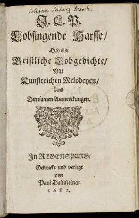 J. L. P. Lobsingende Harffe/ Oder Geistliche Lobgedichte : Mit Kunstreichen Melodeyen/ Und diensamen Anmerckungen.