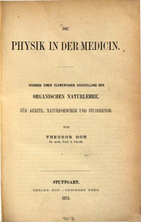 Die Physik in der Medicin : Versuch einer elementaren Darstellung der organischen Naturlehre ; für Ärzte, Naturforscher und Studirende