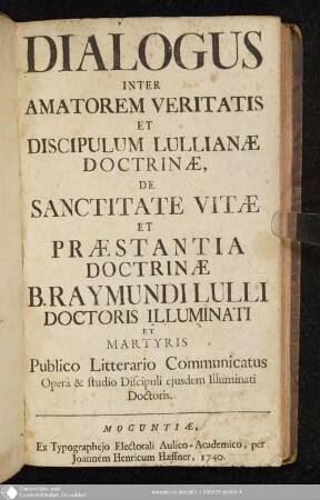 Dialogus Inter Amatorem Veritatis Et Discipulum Lullianae Doctrinae, De Sanctitate Vitae Et Praestantia Doctrinae B. Raymundi Lulli Doctoris Illuminati Et Martyris Publico Litterario Communicatus