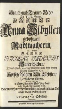 Stand- und Trauer-Rede/ Als Tit. Frauen, Frauen Anna Sibyllen gebohrnen Rademacherin, Tit. Herrn, Herrn Nicolai Johannis Wasserschleben ... Ehe-Liebsten/ Verblichener Cörper ... beygesetzet ward