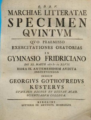 Marchiae Litteratae Specimen ..., Specimen Quintvm. Qvo Praemisso Exercitationes Oratorias In Gymnasio Fridriciano Die XX. Martii MDCCXLVII. ...
