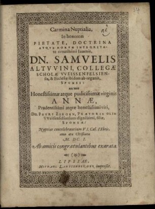 Carmina nuptialia, in honorem pietate, doctrina atque morum integritate ornatissimi iuvenis Dn. Samuelis Altuuini ... sponsi ... Annae, prudentissimi atque honestissimi viri, Dn. Petri Ziegen ... filiae, sponsae ...