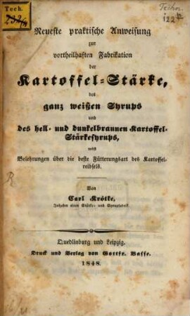 Neueste praktische Anweisung zur vortheilhaften Fabrikation der Kartoffel-Stärke, Des ganz weißen Syrups u. des hell- u. Dunkelbraunen Kartoffel-Stärkesyrups