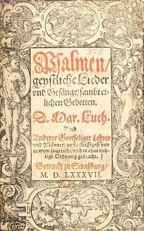 Psalmen, geystliche Lieder vnd Gesänge, sambt etlichen Gebetten : D. Martin Luther Auch anderer gottseliger Lehrer vnd Männer, auffs fleissigest von newem zugericht, vnd in eyne richtige Ordnung gebracht