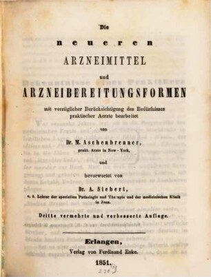 Die neueren Arzneimittel und Arzneibereitungsformen : mit vorzüglicher Berücksichtigung des Bedürfnisses praktischer Aerzte