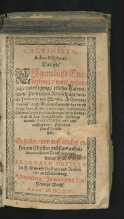 Calvinista. Aulico-Politicus: Das ist/ Eigentliche Entdeckung/ unnd gründliche widerlegung/ etlicher Calvinischen/ Politischen Rathschläge/ welche Johann. von Münster ... die leidige/ verdampte Calvinisterey fortzupflantzen/ und sonderlich in das Hochlöbliche Hertzogthumb Holstein/ etc. einzuschieben/ sich eben starck bemühet