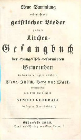Neue Sammlung auserlesener geistlicher Lieder zu dem Kirchen-Gesangbuch der evangelisch-reformirten Gemeinden in den vereinigten Ländern Cleve, Jülich, Berg und Mark