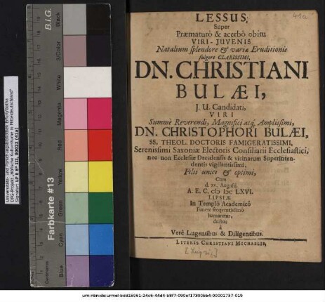 Lessus Super Praematuro & acerbo obitu Viri-Iuvenis Natalium splendore & variae Eruditionis fulgore Clarissimi, Dn. Christiani Bulaei, I.U. Candidati, Viri ... Dn. Christophori Bulaei, SS. Theol. Doctoris Famigeratissimi ... Filii unici & optimi