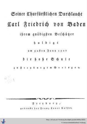 Seiner Churfürstlichen Durchlaucht Carl Friedrich von Baden, ihrem gnädigsten Beschützer huldigt am 30. Juny 1806 die hohe Schule zu Freyburg im Breisgau