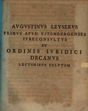 Augustinus Leyser primus apud Virtembergenses Iureconsultus et Ordinis iureconsultium Decanus lectoribus salutem : [Programma quo disputationem inauguralem M. G. Wernheri indicit, de abolitione in appellationibus crim. praefatus]