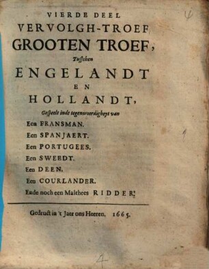 Troef Grooten Troef, Tusschen Engelandt En Hollandt : Gespeelt in de tegenwoordigheyt van Een Fransman. Een Spanjaert. Een Portugees. Een Sweedt. Ende een Deen ..., Vierde Deel. Vervolgh-Troef Grooten Troef ...