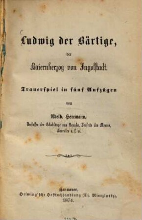 Ludwig der Bärtige, der Baiernherzog von Ingolstadt : Trauerspiel in 5 Aufzügen