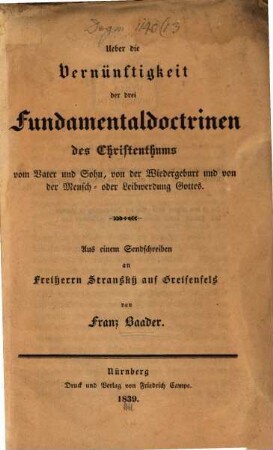 Ueber die Vernünftigkeit der drei Fundamentaldoctrinen des Christenthums vom Vater und Sohn, von der Wiedergeburt und von der Mensch- oder Leibwerdung Gottes : aus einem Sendschreiben an Freiherrn Stransky auf Greifenfels