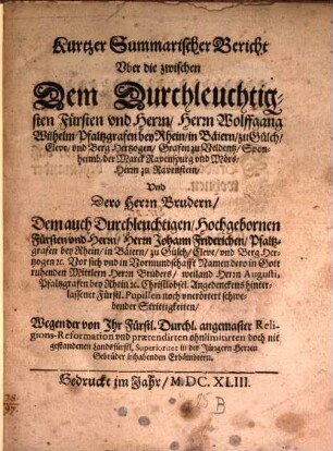 Kurtzer Summarischer Bericht vber die zwischen ... Wolfgang Wilhelm Pfaltzgrafen bey Rhein, und ... Johann Friederichen Pfaltzgrafen bey Rhein ... noch unerörtert schwebender Streitigkeiten