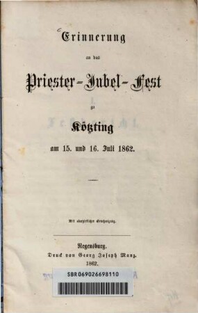 Erinnerung an das Priester-Jubel-Fest zu Kötzting : am 15. und 16. Juli 1862