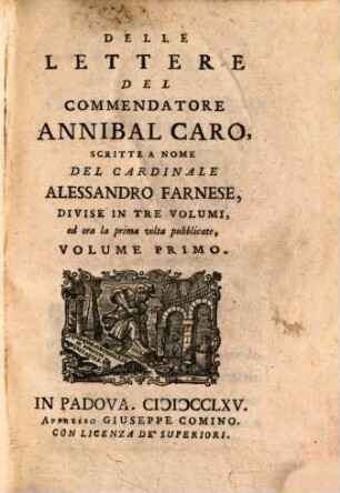 Delle Lettere Del Commendatore Annibal Caro, Scritte A Nome Del Cardinale Alessandro Farnese, Divise In Tre Volumi, ed ora la prima volta pubblicate, Volume ..., 1