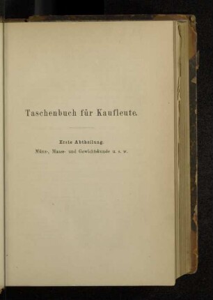 Taschenbuch für Kaufleute. Erste Abtheilung. Münz-, Maass- und Gewichtskunde u. s. w.