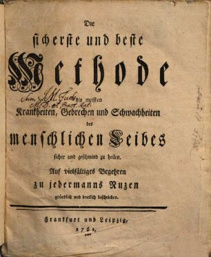 Die sicherste und beste Methode die meisten Krankheiten, Gebrechen und Schwachheiten des menschlichen Leibes sicher und geschwind zu heilen