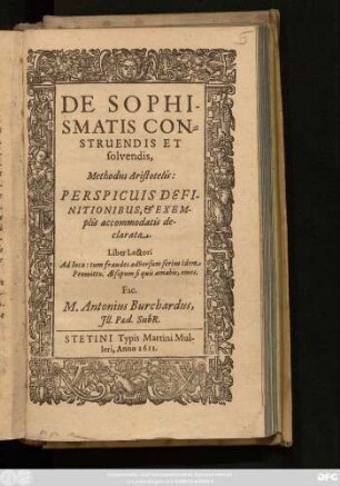 De Sophismatis Construendis Et solvendis, Methodus Aristotelis: Perspicuis Definitionibus, & Exemplis accommodatis declarata : Liber Lectori ...