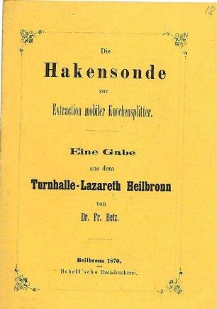 "Die Hakensonde zur Extraction mobiler Knochensplitter. Eine Gabe aucs dem Turnhalle-Lazareth Heilbronn" von Dr. Fr. Betz
