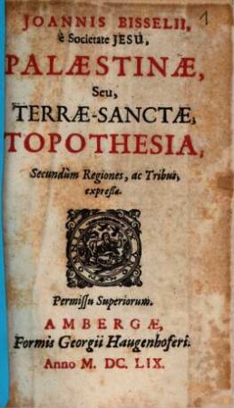 Joannis Bisselii, e Societate Jesu, Palaestinae, Seu, Terrae-Sanctae, Topothesia : Secundùm Regiones, ac Tribus, expreßa