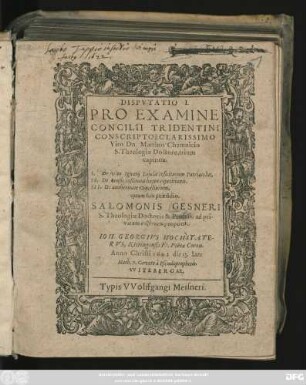 Disputatio I. Pro Examine Concilii Tridentini Conscripto a Clarissimo Viro Dn. Martino Chemnicio S. Theologiae Doctore, trium capitum : I. De vita Ignatii Loiolae ... II. De causis institutae ... III. De autoritate Conciliorum
