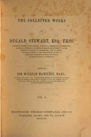 The collected works of Dugald Stewart. 10, Biographical memoirs of Adam Smith, William Robertson, Thomas Reid : to which is prefixed a memoir of Dugald Stewart with selections from his correspondence