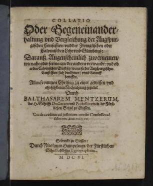Collatio Oder Gegeneinanderhaltung vnd Vergleichung der Augspurgischen Confession vnd der Zwinglischen oder Calvinischen Lehr vnd Glaubens : darauß augenscheinlich zuvernemen, wie nahe oder ferne eine der andern verwandt ...
