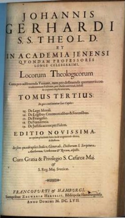 Johannis Gerhardi ... Loci Theologici. Tomus Tertius, In quo continentur haec Capita: 15. De Lege Morali ...